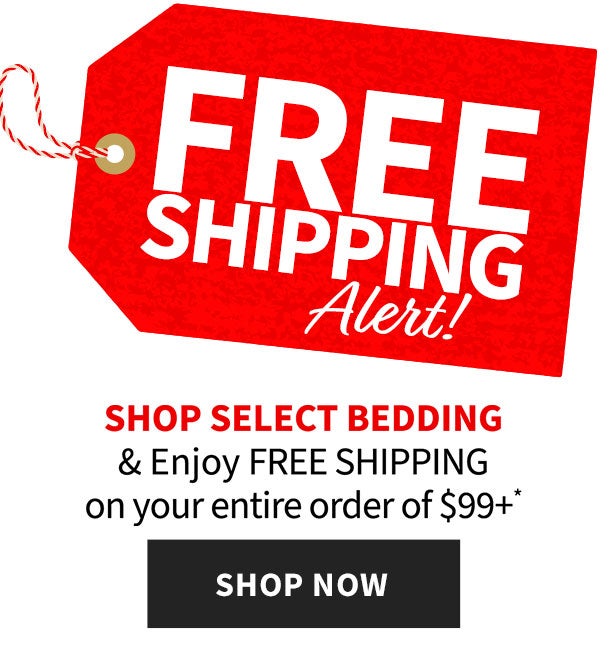FREE SHIPPING ON ORDER OF $99+ WHEN YOU SHOP SELECT BEDDING