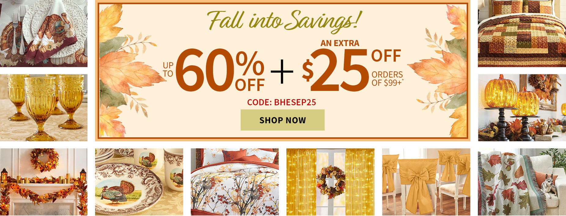 Fall into Savings! up to 60% off + an extra $25 off orders of $99+ with code BHESEP25