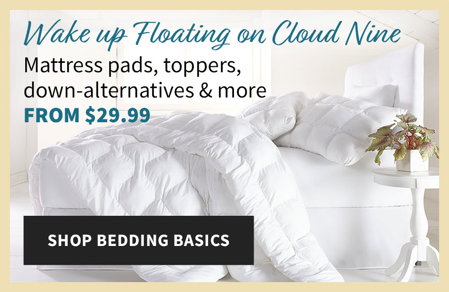 Wake up floating on cloud nine. Mattress Pads, toppers, down alternatives, and more. from $29.99