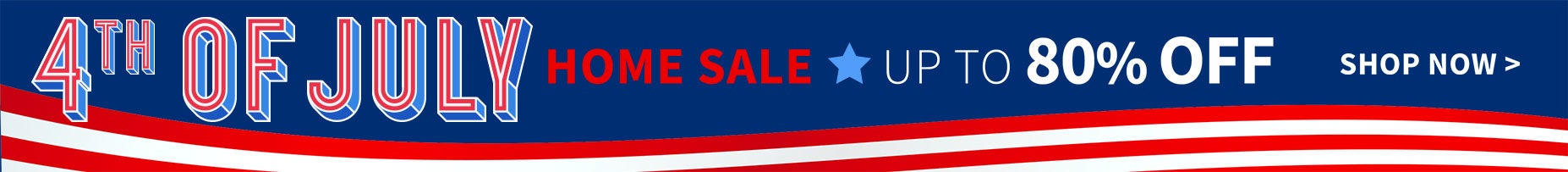 4th of July Home Sale - Up to 80% off