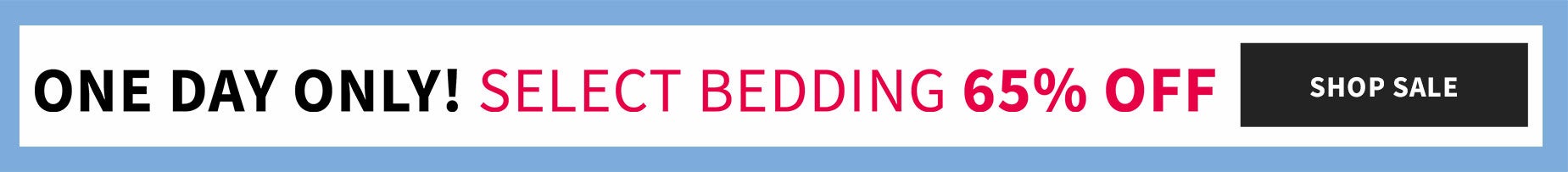 One day only! Select Bedding 65% off.
