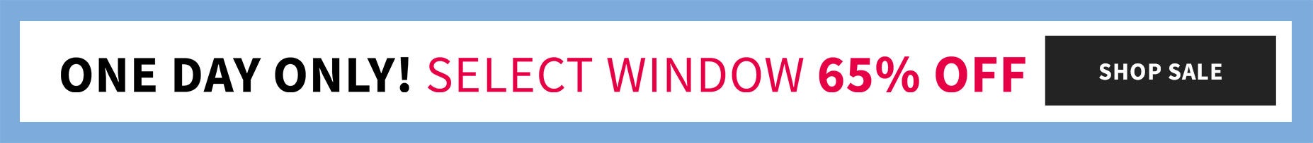 One day only! Select Window 65% off.