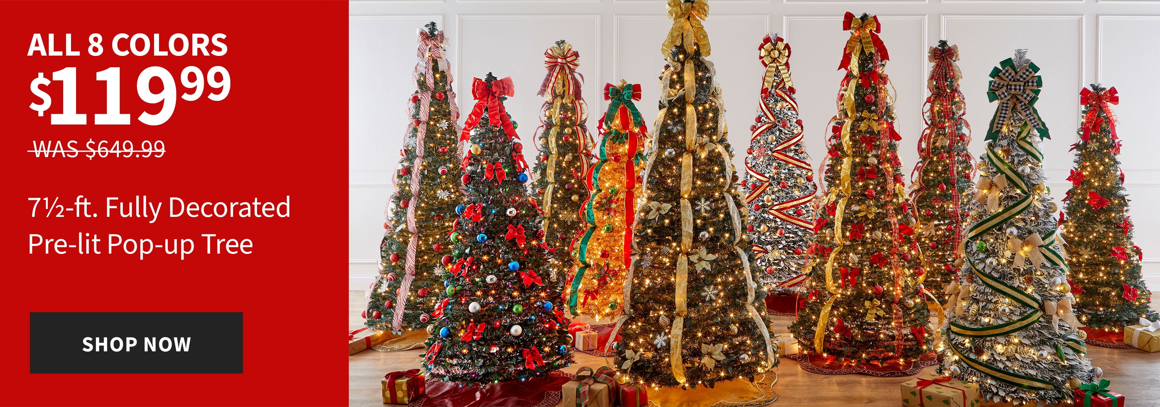 ALL 8 COLORS $119.99 7 1/2-FT FULLY DECORATED PRE-LIT POP-UP TREE