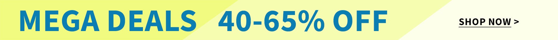 MEGA DEALS 40-65% OFF