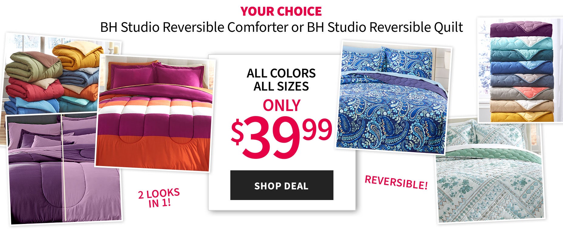 BH STUDIO REVERSIBLE COMFORTER OR BH STUDIO REVERSIBLE QUILT - ALL COLORS ALL SIZES ONLY $39.99