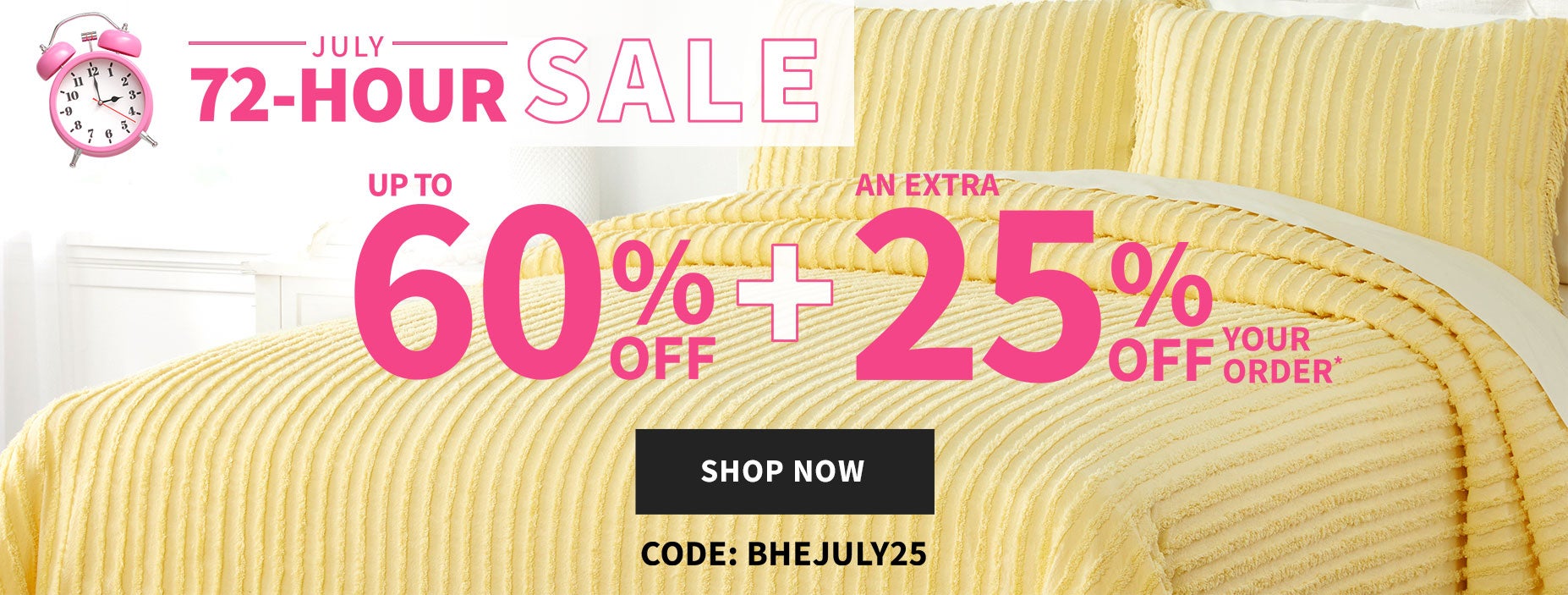 July 72-Hour Sale up to 60% off + an extra 25% off your order witth code BHEJULY25