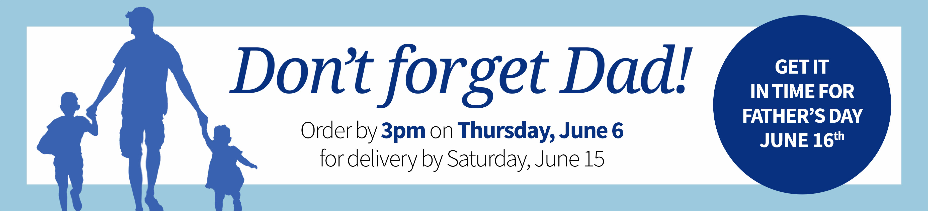 Don't forget dad. Order by 3pm Thursday June 6th.